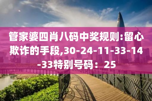 管家婆四肖八码中奖规则:留心欺诈的手段,30-24-11-33-14-33特别号码：25