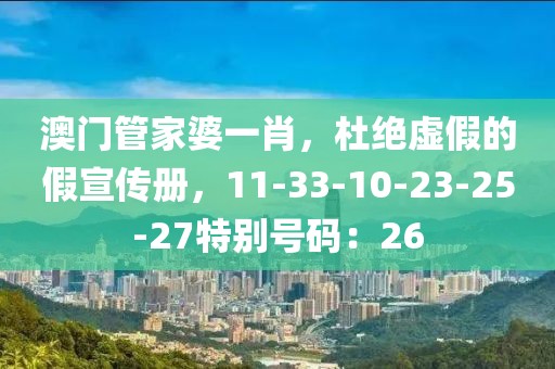 澳门管家婆一肖，杜绝虚假的假宣传册，11-33-10-23-25-27特别号码：26