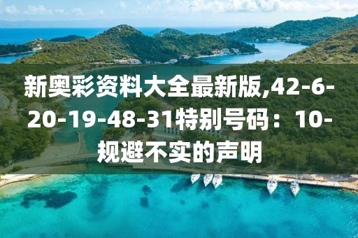新奥彩资料大全最新版,42-6-20-19-48-31特别号码：10-规避不实的声明